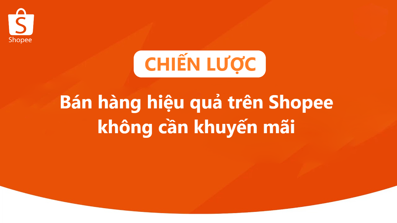 Chiến lược bán hàng hiệu quả trên Shopee không cần áp dụng khuyến mãi